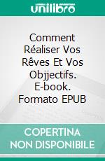 Comment Réaliser Vos Rêves Et Vos Objjectifs. E-book. Formato EPUB ebook