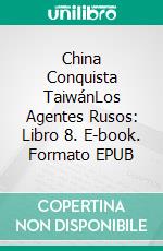 China Conquista TaiwánLos Agentes Rusos: Libro 8. E-book. Formato EPUB ebook
