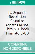 La Segunda Revolucion ChinaLos Agentes Rusos: Libro 5. E-book. Formato EPUB ebook