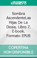 Sombra AscendenteLas Hijas De La Diosa, Libro 7. E-book. Formato EPUB ebook
