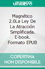 Magnético 2.0La Ley De La Atracción Simplificada. E-book. Formato EPUB ebook