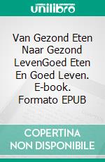 Van Gezond Eten Naar Gezond LevenGoed Eten En Goed Leven. E-book. Formato EPUB ebook