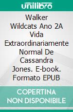 Walker Wildcats Ano 2A Vida Extraordinariamente Normal De Cassandra Jones. E-book. Formato EPUB ebook
