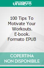 100 Tips To Motivate Your Workouts. E-book. Formato EPUB ebook