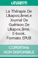 La Thérapie De L'âmeLe Journal De Guérison De L'âme. E-book. Formato EPUB ebook