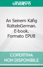 An Seinem Käfig RüttelnGerman. E-book. Formato EPUB ebook