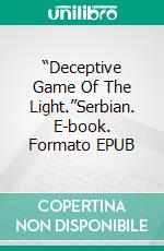 “Deceptive Game Of The Light.”Serbian. E-book. Formato EPUB ebook