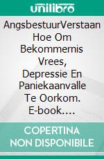 AngsbestuurVerstaan Hoe Om Bekommernis Vrees, Depressie En Paniekaanvalle Te Oorkom. E-book. Formato EPUB ebook
