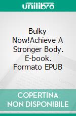 Bulky Now!Achieve A Stronger Body. E-book. Formato EPUB ebook