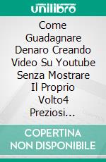 Come Guadagnare Denaro Creando Video Su Youtube Senza Mostrare Il Proprio Volto4 Preziosi Segreti Per Creare Ricchezza Attraverso Canali Youtube Senza La Necessità Di Un Volto.... E-book. Formato EPUB ebook