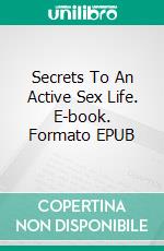 Secrets To An Active Sex Life. E-book. Formato EPUB ebook