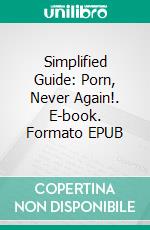 Simplified Guide: Porn, Never Again!. E-book. Formato EPUB ebook