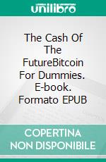 The Cash Of The FutureBitcoin For Dummies. E-book. Formato EPUB ebook