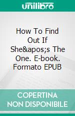 How To Find Out If She&apos;s The One. E-book. Formato EPUB ebook