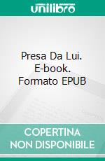 Presa Da Lui. E-book. Formato EPUB ebook