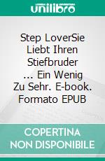 Step LoverSie Liebt Ihren Stiefbruder ... Ein Wenig Zu Sehr. E-book. Formato EPUB ebook