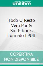 Todo O Resto Vem Por Si Só. E-book. Formato EPUB ebook di ANTONELLA ZUCCHINI