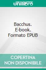 Bacchus. E-book. Formato EPUB ebook di Esteban Navarro Soriano