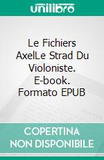 Le Fichiers AxelLe Strad Du Violoniste. E-book. Formato EPUB ebook di Jerry Bader