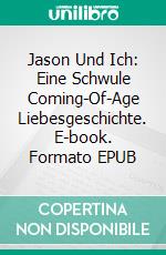 Jason Und Ich: Eine Schwule Coming-Of-Age Liebesgeschichte. E-book. Formato EPUB ebook