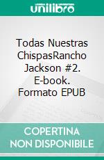 Todas Nuestras ChispasRancho Jackson #2. E-book. Formato EPUB ebook
