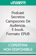 Podcast Secretos Campeones De Audiencia. E-book. Formato EPUB ebook