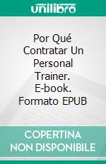 Por Qué Contratar Un Personal Trainer. E-book. Formato EPUB ebook
