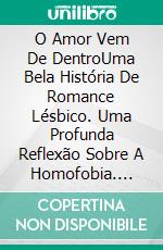 O Amor Vem De DentroUma Bela História De Romance Lésbico. Uma Profunda Reflexão Sobre A Homofobia. E-book. Formato EPUB ebook