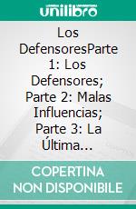 Los DefensoresParte 1: Los Defensores; Parte 2: Malas Influencias; Parte 3: La Última Batalla.. E-book. Formato EPUB ebook