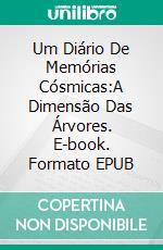 Um Diário De Memórias Cósmicas:A Dimensão Das Árvores. E-book. Formato EPUB ebook