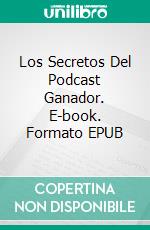 Los Secretos Del Podcast Ganador. E-book. Formato EPUB ebook
