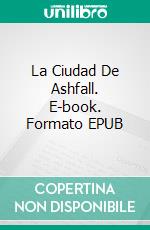 La Ciudad De Ashfall. E-book. Formato EPUB ebook