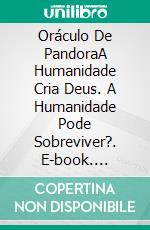 Oráculo De PandoraA Humanidade Cria Deus. A Humanidade Pode Sobreviver?. E-book. Formato EPUB ebook