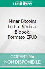 Minar Bitcoins En La Práctica. E-book. Formato EPUB ebook