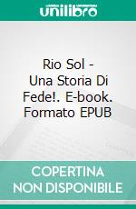 Rio Sol - Una Storia Di Fede!. E-book. Formato EPUB ebook