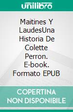 Maitines Y LaudesUna Historia De Colette Perron. E-book. Formato EPUB ebook