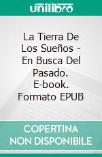 La Tierra De Los Sueños - En Busca Del Pasado. E-book. Formato EPUB ebook