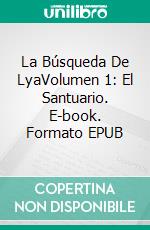 La Búsqueda De LyaVolumen 1: El Santuario. E-book. Formato EPUB ebook