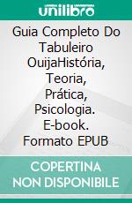 Guia Completo Do Tabuleiro OuijaHistória, Teoria, Prática, Psicologia. E-book. Formato EPUB ebook