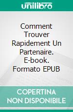 Comment Trouver Rapidement Un Partenaire. E-book. Formato EPUB ebook