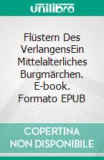 Flüstern Des VerlangensEin Mittelalterliches Burgmärchen. E-book. Formato EPUB ebook