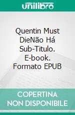 Quentin Must DieNão Há Sub-Titulo. E-book. Formato EPUB ebook