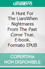 A Hunt For The LiarsWhen Nightmares From The Past Come True. E-book. Formato EPUB ebook