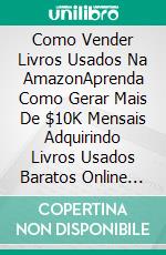 Como Vender Livros Usados Na AmazonAprenda Como Gerar Mais De $10K Mensais Adquirindo Livros Usados Baratos Online &amp; Vendendo.... E-book. Formato EPUB ebook