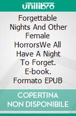 Forgettable Nights And Other Female HorrorsWe All Have A Night To Forget. E-book. Formato EPUB ebook