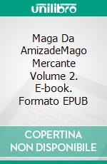Maga Da AmizadeMago Mercante Volume 2. E-book. Formato EPUB ebook