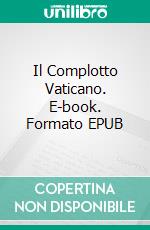 Il Complotto Vaticano. E-book. Formato EPUB ebook