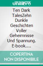 Ten Dark TalesZehn Dunkle Geschichten Voller Geheimnisse Und Spannung. E-book. Formato EPUB ebook