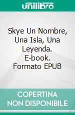 Skye  Un Nombre, Una Isla, Una Leyenda. E-book. Formato EPUB ebook