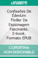 Confissões De ÉdenUm Thriller De Espionagem Fascinante. E-book. Formato EPUB ebook